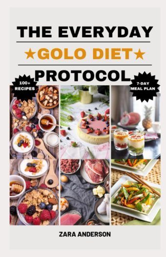 The Everyday Golo Diet Protocol: Discover Exciting And Easy Golo Diet Recipes For Effortless Weight Loss, Improved Blood Sugar, And Enhanced Metabolism | 100+ Golo Diet Recipes And 7-Day Meal Plan Anderson, Zara Independently Publıshed