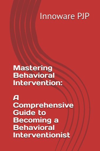 Mastering Behavioral Intervention: A Comprehensive Guide To Becoming A Behavioral Interventionist Pjp, Innoware Independently Publıshed