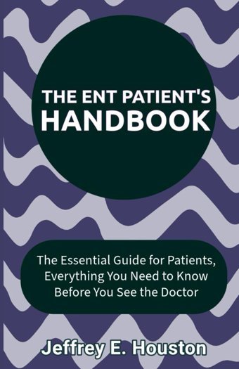 The Ent Patient'S Handbook: The Essential Guide For Patients, Everything You Need To Know Before You See The Doctor Houston, Jeffrey E. Independently Publıshed