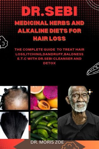 Dr. Sebı Medıcınal Herbs & Alkalıne Dıets For Haır Loss: The Complete Guıde To Treat Haır Loss, Itchıng, Dandruff, Baldness, Etc; Wıth Dr. Sebı Cleanser And Detox Zoe, Dr. Morıs Independently Publıshed