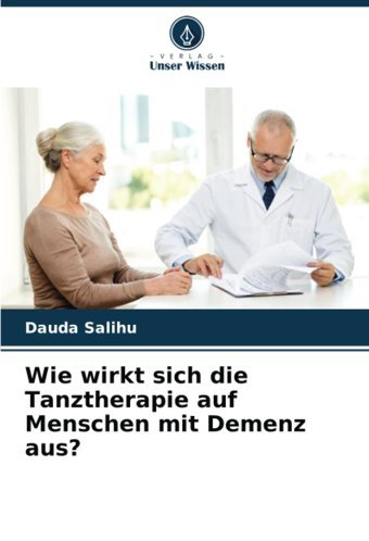 Wie Wirkt Sich Die Tanztherapie Auf Menschen Mit Demenz Aus? Salihu, Dauda Verlag Unser Wissen