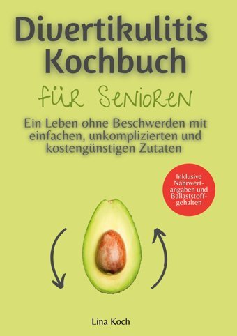 Divertikulitis Kochbuch Für Senioren: Ein Leben Ohne Beschwerden Mit Einfachen, Unkomplizierten Und Kostengünstigen Zutaten Inklusive Nhrwertangaben Und Ballaststoffgehalten Koch, Lina Bod Books On Demand