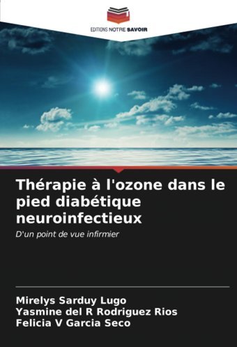 Thrapie L'Ozone Dans Le Pied Diabtique Neuroinfectieux: D'Un Point De Vue İnfirmier Sarduy Lugo, Mirelys Editions Notre Savoir