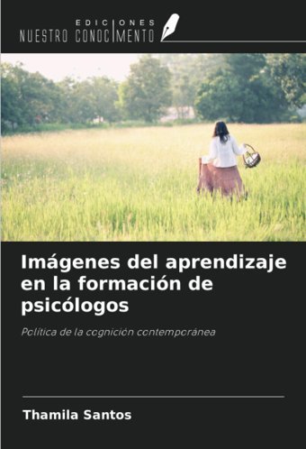 Imgenes Del Aprendizaje En La Formacin De Psiclogos: Poltica De La Cognicin Contempornea (Spanish Edition) Santos, Thamila Ediciones Nuestro Conocimiento