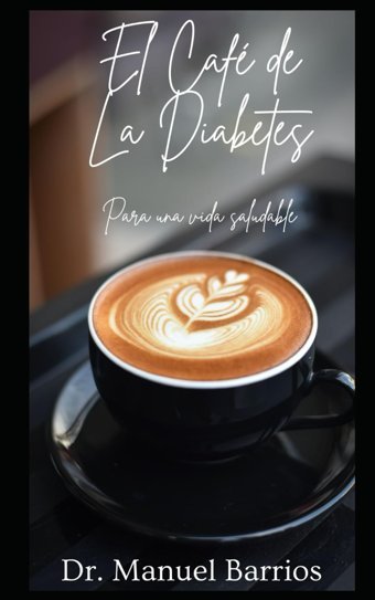El Caf De La Diabetes: La Diabetes No Es Una Enfermedad Barrios, Manuel Independently Publıshed