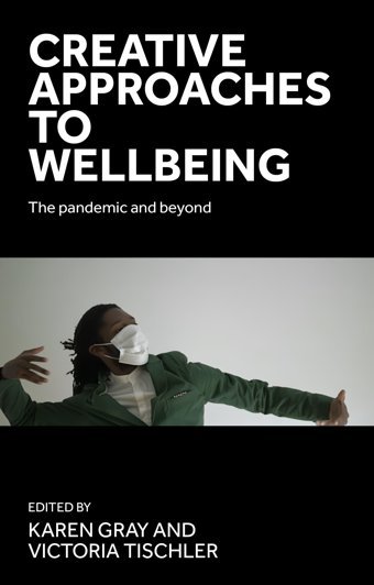 Creative Approaches To Wellbeing: The Pandemic And Beyond Manchester University Press