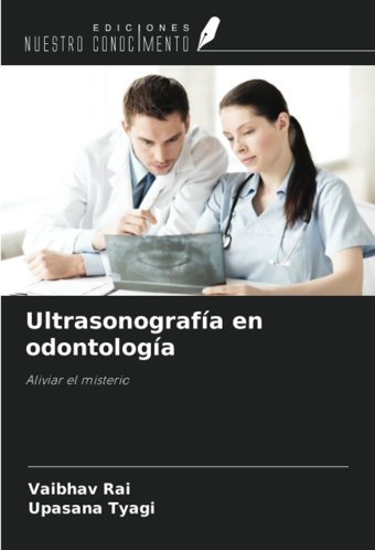 Ultrasonografa En Odontologa: Aliviar El Misterio Rai, Vaibhav Ediciones Nuestro Conocimiento