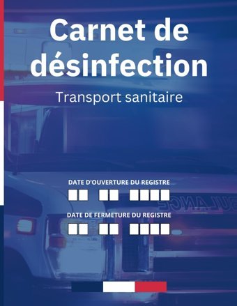 Carnet De Dsinfection Ambulance: Registre De Dsinfection Des Vhicules De Transport Sanitaire, Transport De Corps, Conforme Au Code De La Sant Publique Leroy, Lucas Independently Publıshed