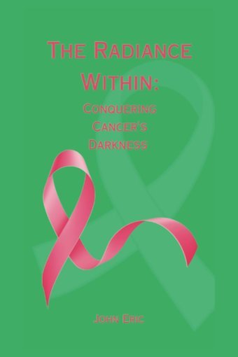 The Radiance Within: Conquering Cancer'S Darkness Eric, John Independently Publıshed