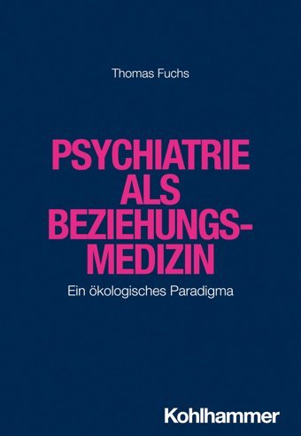 Psychiatrie Als Beziehungsmedizin: Ein Ökologisches Paradigma Fuchs, Thomas W. Kohlhammer Gmbh