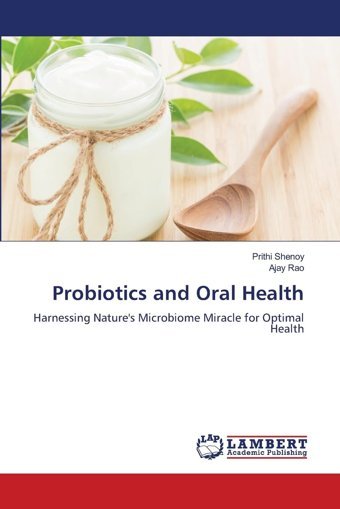 Probiotics And Oral Health: Harnessing Nature'S Microbiome Miracle For Optimal Health Shenoy, Prithi Lap Lambert Academic Publishing