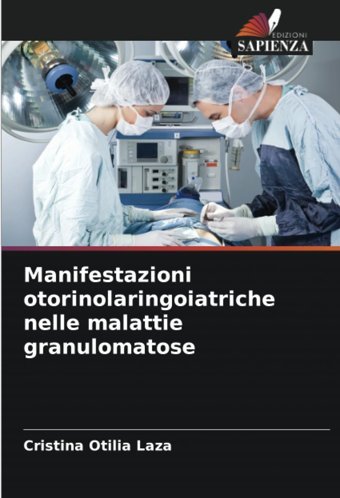 Manifestazioni Otorinolaringoiatriche Nelle Malattie Granulomatose: De Laza, Cristina Otilia Edizioni Sapienza