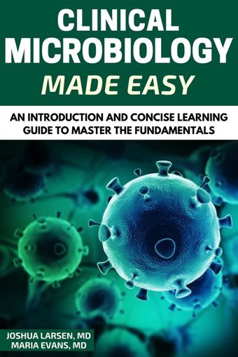 Microbiology: Clinical Microbiology Made Easy: An Introduction And Concise Learning Guide To Master The Fundamentals Larsen, Dr Joshua Createspace Independent Pub