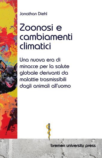 Zoonosi E Cambiamenti Climatici: Una Nuova Era Di Minacce Per La Salute Globale Derivanti Da Malattie Trasmissibili Dagli Animali All'Uomo Diehl, Jonathan Bremen University Press