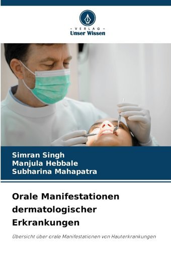 Orale Manifestationen Dermatologischer Erkrankungen: Übersicht Über Orale Manifestationen Von Hauterkrankungen Sıngh, Sımran Verlag Unser Wissen