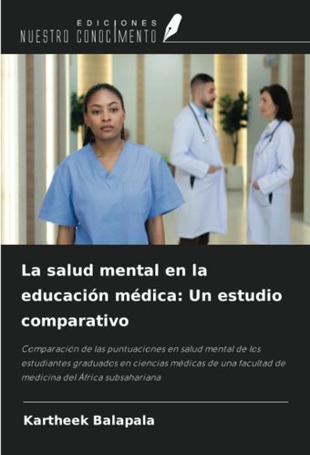 La Salud Mental En La Educacin Mdica: Un Estudio Comparativo: Comparacin De Las Puntuaciones En Salud Mental De Los Estudiantes Graduados En Facultad De Medicina Del Frica Subsahariana Balapala, Kartheek Ediciones Nuestro Conocimiento