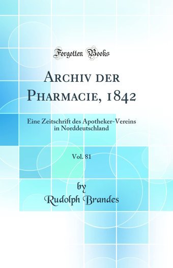 Archiv Der Pharmacie, 1842, Vol. 81: Eine Zeitschrift Des Apotheker-Vereins İn Norddeutschland (Classic Reprint) Rudolph Brandes Forgotten Books