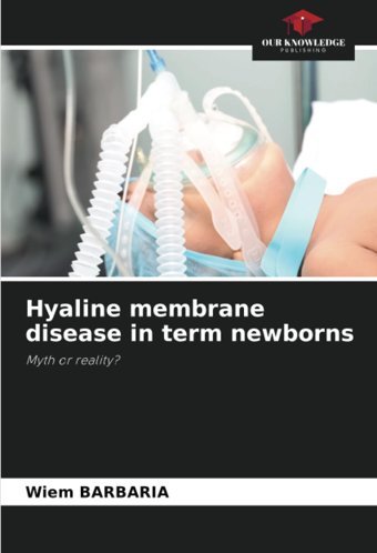 Hyaline Membrane Disease İn Term Newborns: Myth Or Reality? Barbaria, Wiem Our Knowledge Publishing