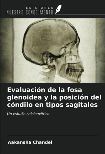 Evaluacin De La Fosa Glenoidea Y La Posicin Del Cndilo En Tipos Sagitales: Un Estudio Cefalomtrico Chandel, Aakansha Ediciones Nuestro Conocimiento