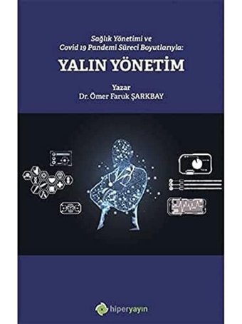Sağlık Yönetimi Ve Covid 19 Pandemi Süreci Boyutlarıyla: Yalın Yönetim Ömer Faruk Şarkbay Hiperlink Yayınları