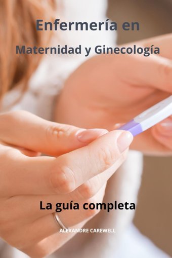 Enfermera En Maternidad Y Ginecologa La Gua Completa (Todos Los Cuidados De Enfermera Con Alexandre Carewell, Band 37) Carewell, Alexandre Independently Publıshed