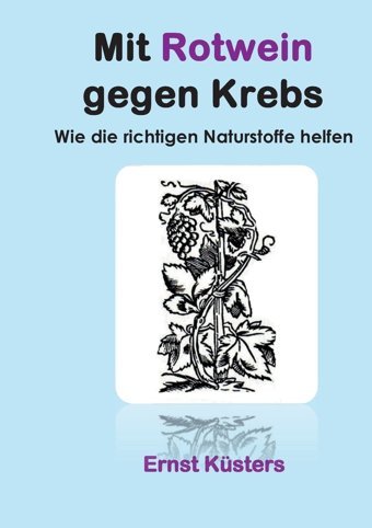 Mit Rotwein Gegen Krebs: Wie Die Richtigen Naturstoffe Helfen Küsters, Ernst Bod Books On Demand