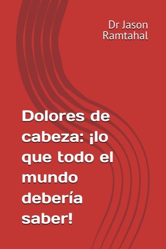 Dolores De Cabeza: Lo Que Todo El Mundo Debera Saber! Ramtahal, Dr Jason Independently Publıshed