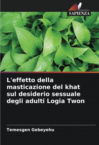 L'Effetto Della Masticazione Del Khat Sul Desiderio Sessuale Degli Adulti Logia Twon Gebeyehu, Temesgen Edizioni Sapienza