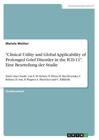 Clinical Utility And Global Applicability Of Prolonged Grief Disorder İn The Icd-11. Eine Beurteilung Der Studie: Nach Einer Studie Von E. M. Maercker Und C. Killikelly (German Edition) Molitor, Mariele Grın Verlag