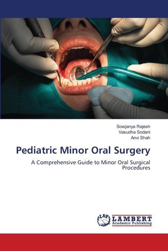Pediatric Minor Oral Surgery: A Comprehensive Guide To Minor Oral Surgical Procedures Rajesh, Sowjanya Lap Lambert Academic Publishing