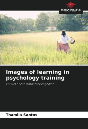 Images Of Learning İn Psychology Training: Politics Of Contemporary Cognition Santos, Thamila Our Knowledge Publishing