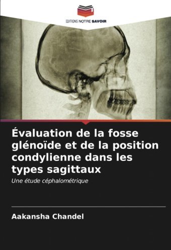 Valuation De La Fosse Glnode Et De La Position Condylienne Dans Les Types Sagittaux: Une Tude Cphalomtrique Chandel, Aakansha Editions Notre Savoir