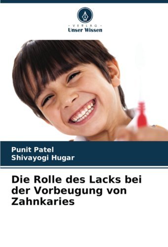 Die Rolle Des Lacks Bei Der Vorbeugung Von Zahnkaries Patel, Punit Verlag Unser Wissen