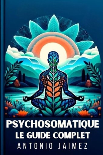Psychosomatique, Le Guide Complet: Comment Nos Penses Affectent Notre Sant Jaimez, Antonio Independently Publıshed