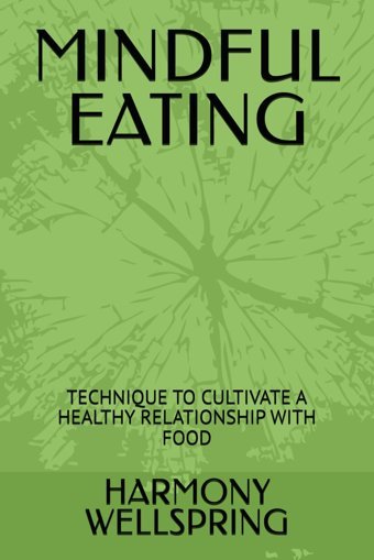 Mındful Eatıng: Technıque To Cultıvate A Healthy Relatıonshıp Wıth Food Wellsprıng, Harmony Independently Publıshed