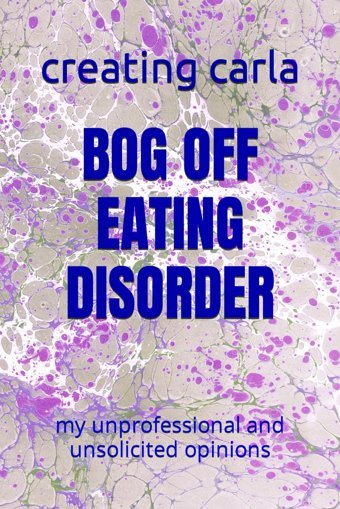 Bog Off Eatıng Dısorder: My Unprofessional And Unsolicited Opinions Carla, Creating Independently Publıshed