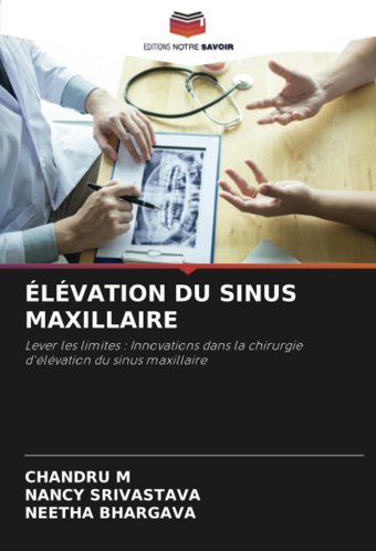Lvatıon Du Sınus Maxıllaıre: Lever Les Limites : Innovations Dans La Chirurgie D'Lvation Du Sinus Maxillaire M, Chandru Editions Notre Savoir