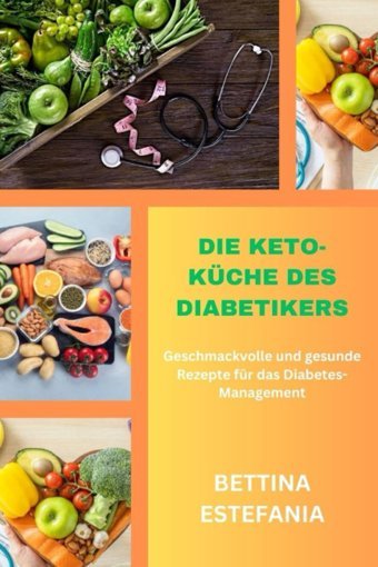 Dıe Keto-Küche Des Dıabetıkers: Geschmackvolle Und Gesunde Rezepte Für Das Diabetes-Management Estefanıa, Bettına Independently Publıshed