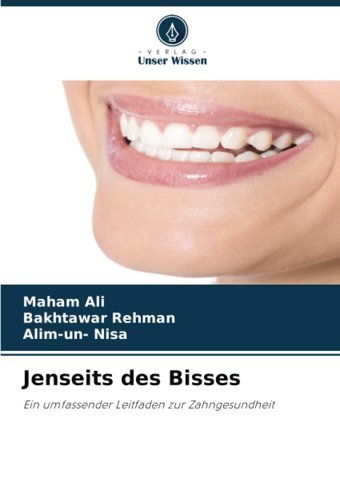 Jenseits Des Bisses: Ein Umfassender Leitfaden Zur Zahngesundheit Ali, Maham Verlag Unser Wissen