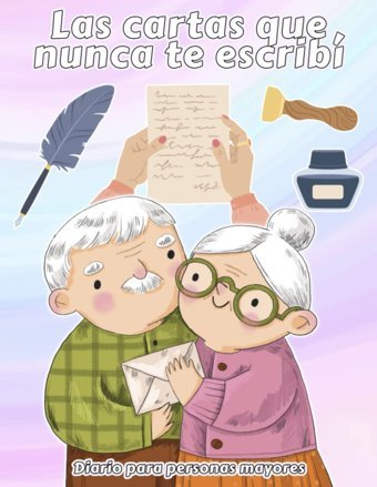 Las Cartas Que Nunca Te Escrib | Diario Para Personas Mayores: Ejercita Tu Mente Con Escritura Diaria Para Recordar Y Reflexionar Sobre Tu Vida. Deja Para Adultos Mayores (Spanish Edition) Doncos, Alber Independently Publıshed