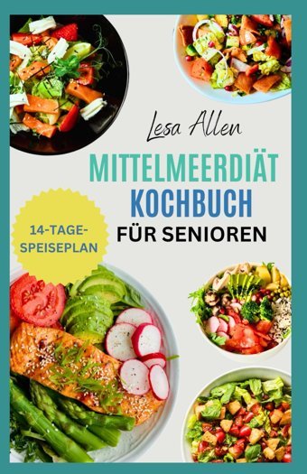 Mittelmeerdit Kochbuch Für Senioren: Leckere, Herzgesunde Rezepte Mit Wenig Kohlenhydraten Und Ein Ernhrungsplan Für Einen Energischen Mediterranen Lebensstil Mit Kleinem Budget Allen, Lesa Independently Publıshed