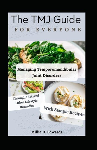 The Tmj Guide For Everyone: Managing Temporomandibular Joint Disorders Through Diet And Other Lifestyle Remedies, With Sample Recipes D. Edwards, Millie Independently Publıshed