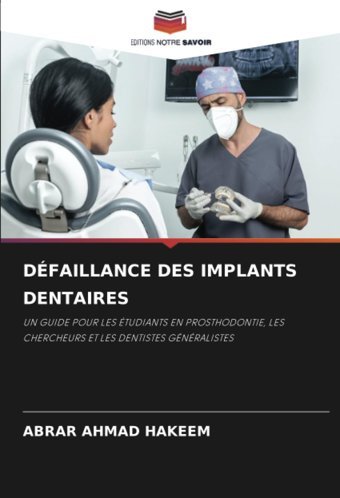 Dfaıllance Des Implants Dentaıres: Un Guıde Pour Les Tudıants En Prosthodontıe, Les Chercheurs Et Les Dentıstes Gnralıstes Hakeem, Abrar Ahmad Editions Notre Savoir