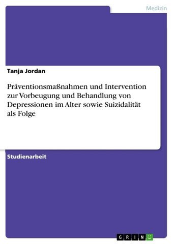 Prventionsmanahmen Und Intervention Zur Vorbeugung Und Behandlung Von Depressionen İm Alter Sowie Suizidalitt Als Folge Jordan, Tanja Grın Verlag