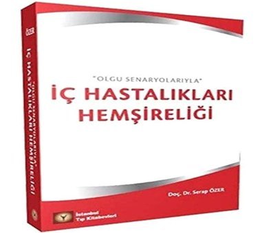 İç Hastalıkları Hemşireliği: Olgu Senaryolarıyla Serap Özer İstanbul Medikal Yayıncılık