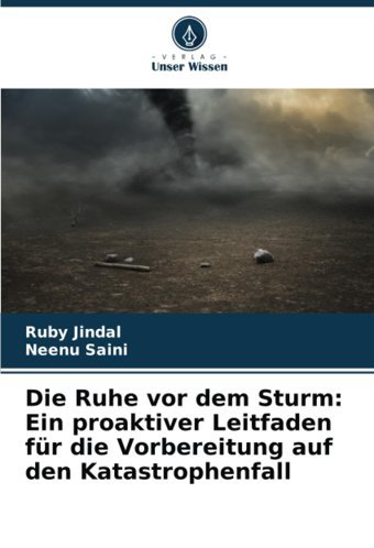 Die Ruhe Vor Dem Sturm: Ein Proaktiver Leitfaden Für Die Vorbereitung Auf Den Katastrophenfall Jindal, Ruby Verlag Unser Wissen