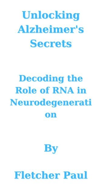 Unlocking Alzheimer'S Secrets: Decoding The Role Of Rna İn Neurodegeneration Paul, Fletcher Independently Publıshed