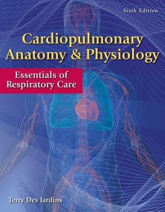 Cardiopulmonary Anatomy & Physiology: Essentials Of Respiratory Care Desjardins, Terry Cengage Learning