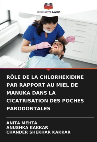 Rle De La Chlorhexıdıne Par Rapport Au Mıel De Manuka Dans La Cıcatrısatıon Des Poches Parodontales Mehta, Anita Editions Notre Savoir