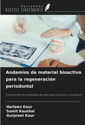 Andamios De Material Bioactivo Para La Regeneracin Periodontal: Comprender Los Andamiajes De Materiales Bioactivos: Un Enfoque Kaur, Harleen Ediciones Nuestro Conocimiento